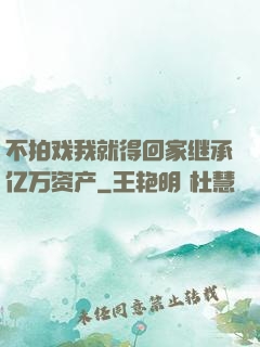 不拍戏我就得回家继承亿万资产
